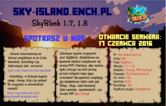 Minecraft serwery 1.8. Zapraszam na serwer skyblock: Sky-Island.ench.pl
Wersja: 1.7 - 1.8
Sloty: 200